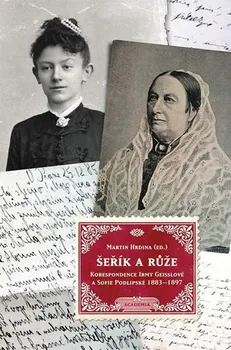 Literární biografie Šeřík a růže: Korespondence Sofie Podlipské a Irmy Geisslové 1883–1897 - Martin Hrdina