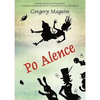 Po Alence: Pokračování slavné Alenky v říši divů - Gregory Maguire