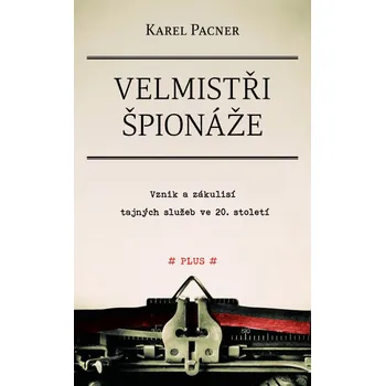 Velmistři špionáže: Vznik a zákulisí tajných služeb ve 20. století - Karel Pacner Velmistři špionáže: Vznik a zákulisí tajných služeb ve 20. století - Karel Pacner