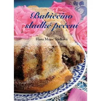 Babiččino sladké pečení - Hana Major Sládková