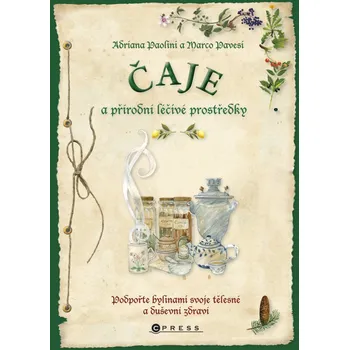 Čaje a přírodní léčivé prostředky: Podpořte bylinami svoje tělesné a duševní zdraví - Adriana Paolini, Marco Pavesi