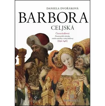 Barbora Celjská: Čierna kráľovná - Daniela Dvořáková