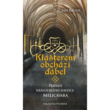 Klášterem obchází ďábel: Případy královského soudce Melichara - Jan Bauer