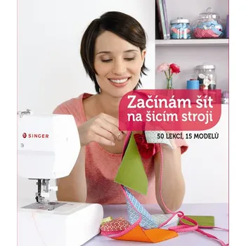 Začínám šít na šicím stroji: 50 lekcí, 15 modelů - Svojtka & Co.