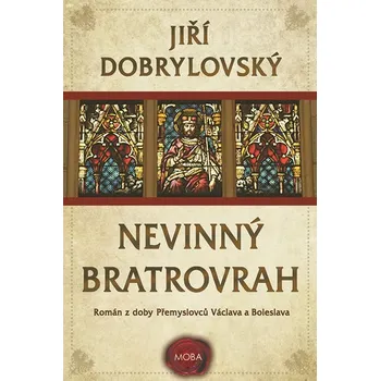 Nevinný bratrovrah: Román z doby Přemyslovců Václava a Boleslava - Jiří Dobrylovský
