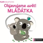 Minipedie: Objevujeme svět! Mláďátka -…