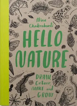 Cizojazyčná kniha Hello Nature: Draw, Collect, Make and Grow - Nina Chakrabarti