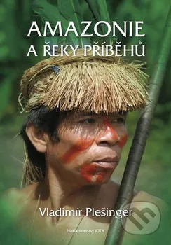 Cestování Amazonie a řeky příběhů - Vladimír Plešinger