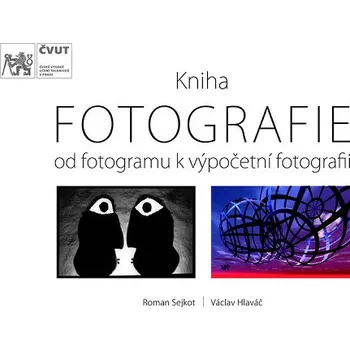 Fotografie: Od fotogramu k výpočetní fotografii - Roman Sejkot, Václav Hlaváč