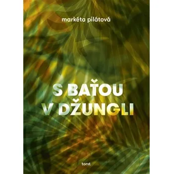 S Baťou v džungli - Markéta Pilátová (2016, pevná)