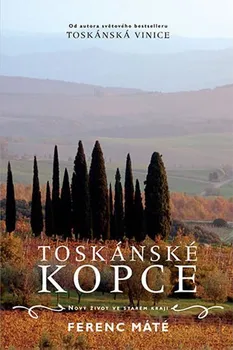 Toskánské kopce: Nový život ve starém kraji - Ferenc Máté