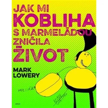 Jak mi kobliha s marmeládou zničila život - Mark Lowery