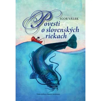 Povesti o slovenských riekach - Igor Válek Povesti o slovenských riekach - Igor Válek