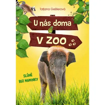 U nás doma v zoo: Slůně bez maminky - Tatjana Gesslerová