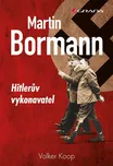 Martin Bormann: Hitlerův vykonavatel -…