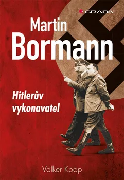 Martin Bormann: Hitlerův vykonavatel - Volker Koop