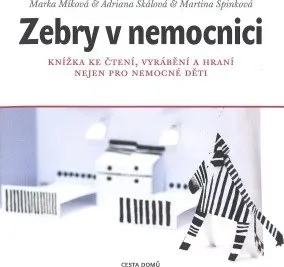 Pohádka Zebry v nemocnici: Knížka ke čtení, vyrábění a hraní nejen pro nemocné děti - Marka Míková, kol.