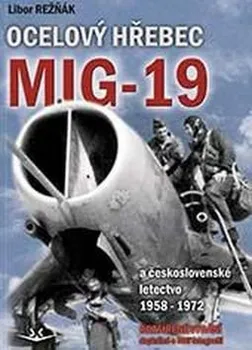 Ocelový hřebec MiG-19 - A československé letectvo 1958-1972 (doplněné a rozšířené vydání) - Libor Režňák