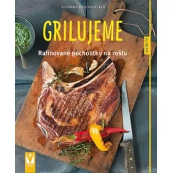 Grilujeme: Rafinované pochoutky na roštu - Susanne Bodensteiner