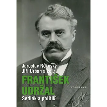 František Udržal: Sedlák a politik -…