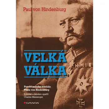 Velká válka: Paměti polního maršála Paula von Hindenburg - Paul von Hindenburg