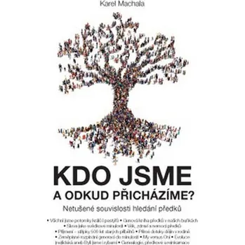 Kdo jsme a odkud přicházíme?: Netušené souvislosti hledání předků - Karel Machala