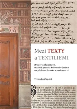 Mezi texty a textiliemi: (Swéerts-) Šporkové, textové praxe a kulturní výměna na přelomu baroka a osvícenství - Veronika Čapská