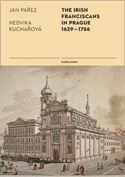 Cizojazyčná kniha The Irish Franciscans in Prague 1629-1786 - Hedvika Kuchařová, Jan Pařez (EN)