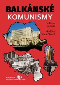 Balkánské komunismy - Ladislav Cabala, Markéta Kolarčíková