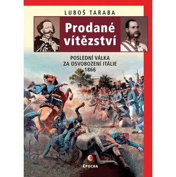 Prodané vítězství: Poslední válka za osvobození Itálie 1866 - Luboš Taraba
