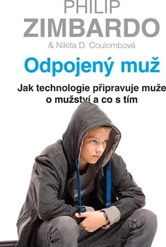 Odpojený muž: Jak technologie připravuje muže o mužství a co s tím - Philip G. Zimbardo