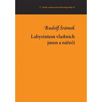 Labyrintem vlastních jmen a nářečí: Studie osobností brněnské lingvistiky VI. - Rudolf Šrámek, Jan Dvořák, Petr Malčík