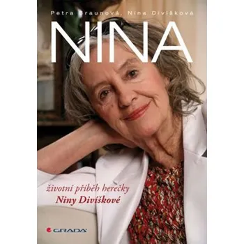 Literární biografie Nina: Životní příběh herečky Niny Divíškové - Petra Braunová, Nina Divíšková 