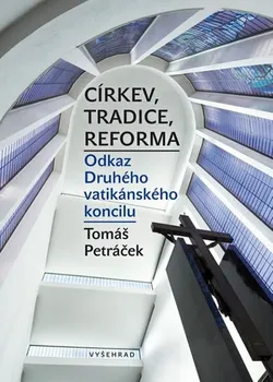 Církev, tradice, reforma: Odkaz Druhého vatikánského koncilu - Tomáš Petráček