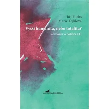 Vyšší humanita, nebo totalita?: Rozhovor o politice EU - Jiří Fuchs, Marie Tejklová