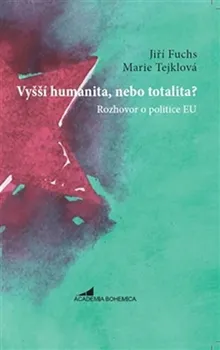 Vyšší humanita, nebo totalita?: Rozhovor o politice EU - Jiří Fuchs, Marie Tejklová