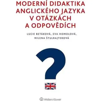 Moderní didaktika anglického jazyka v otázkách a odpovědích - Eva Homolová, Lucie Betáková, Milena Štulrajterová