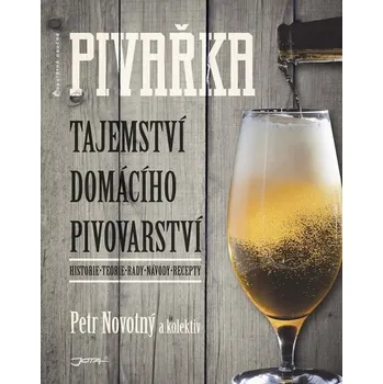 Pivařka: Tajemství domácího pivovarnictví - Petr Novotný a kolektiv