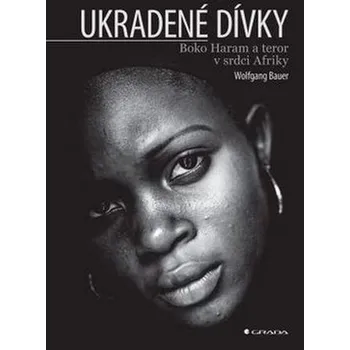 Literární biografie Ukradené dívky: Boko Haram a teror v srdci Afriky - Wolfgang Bauer