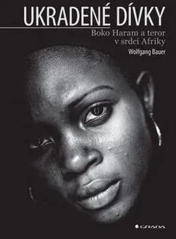 Literární biografie Ukradené dívky: Boko Haram a teror v srdci Afriky - Wolfgang Bauer