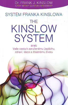 Osobní rozvoj Systém Franka Kinslowa: The Kinslow System aneb Vaše cesta k zaručenému úspěchu, zdraví, lásce a šťastnému životu - Frank J. Kinslow