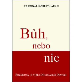 Literární biografie Bůh, nebo nic: Rozmluva o víře s Nicolasem Diatem - Robert Kardinál Sarah