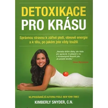 Detoxikace pro krásu: Správnou stravou k zářivé pleti, obnově energie a k tělu, po jakém jste vždy toužili - Kimberly Snyder