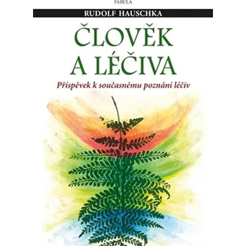 Člověk a léčiva: Příspěvek k současnému poznání léčiv - Rudolf Hauschka
