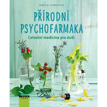 Přírodní psychofarmaka: Celostní medicína pro duši - Aruna M. Siewertová