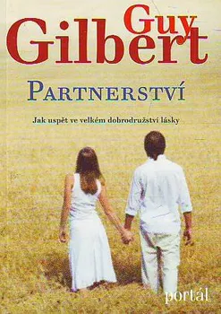 Partnerství: Jak uspět ve velkém dobrodružství lásky - Guy Gilbert