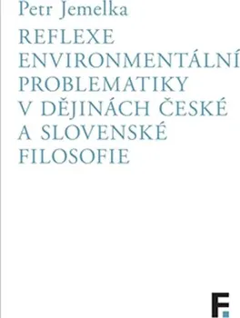 Reflexe environmentální problematiky v dějinách české a slovenské filosofie - Petr Jemelka