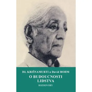 O budoucnosti lidstva - David Bohm, Džiddu Krišnamurti