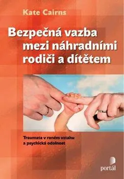 Bezpečná vazba mezi náhradními rodiči a dítětem: Traumata v raném vztahu a psychická odolnost - Kate Cairns