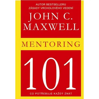 Osobní rozvoj Mentoring 101: Co potřebuje každý znát - John C. Maxwell